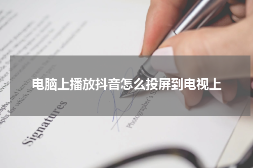电脑上播放抖音怎么投屏到电视上
