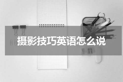 摄影技巧英语怎么说