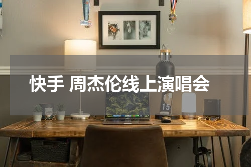 快手 周杰伦线上演唱会