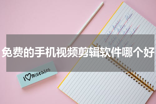 免费的手机视频剪辑软件哪个好