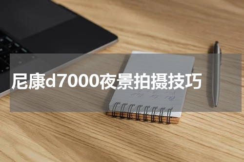 尼康d7000夜景拍摄技巧