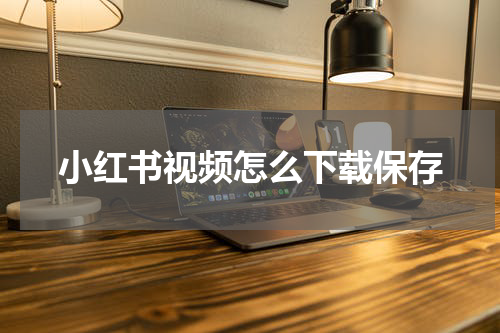 小红书视频怎么下载保存