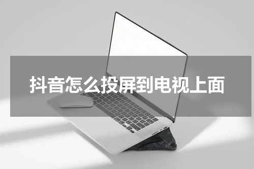 抖音怎么投屏到电视上面