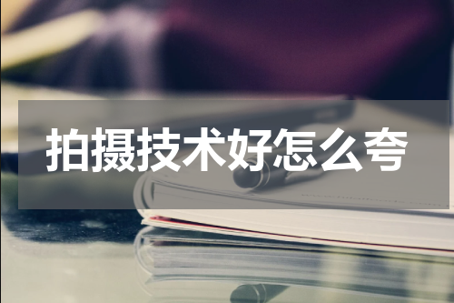 拍摄技术好怎么夸