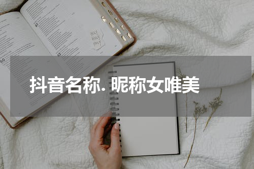 抖音名称. 昵称女唯美