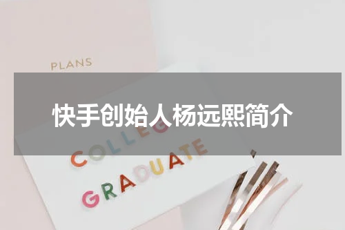 快手创始人杨远熙简介