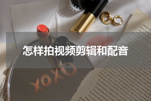 怎样拍视频剪辑和配音