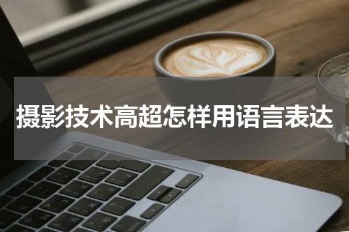 摄影技术高超怎样用语言表达