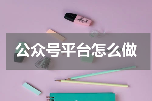 公众号平台怎么做