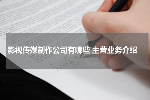 影视传媒制作公司有哪些 主营业务介绍