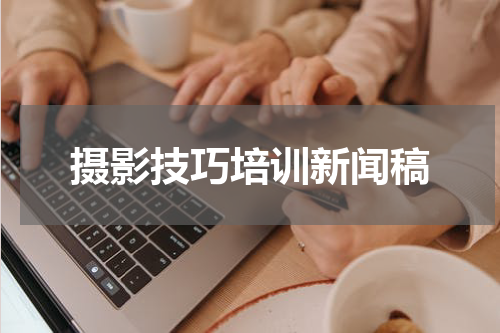 摄影技巧培训新闻稿