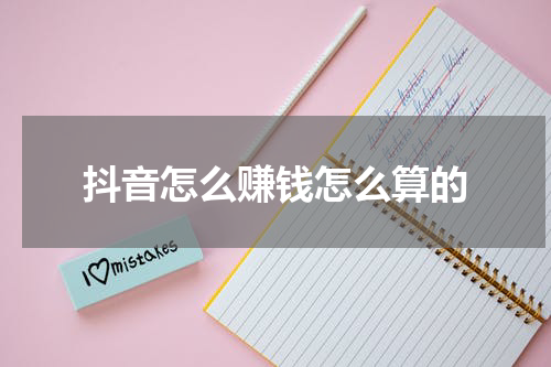 抖音怎么赚钱怎么算的