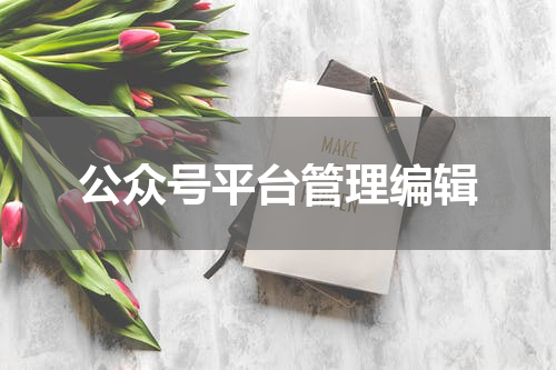 公众号平台管理编辑
