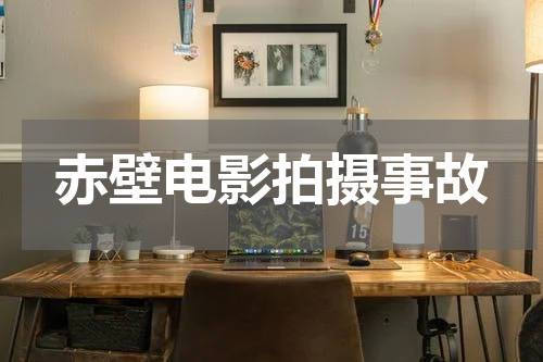 赤壁电影拍摄事故