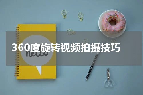 360度旋转视频拍摄技巧