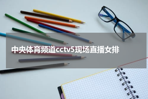 中央体育频道cctv5现场直播女排