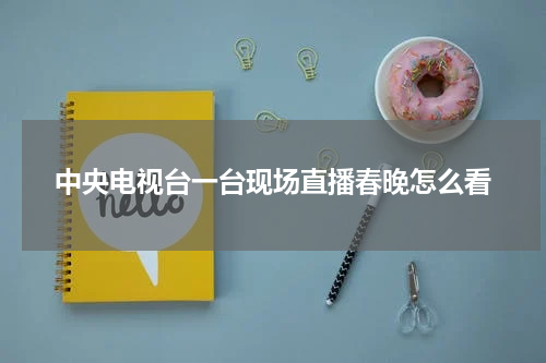 中央电视台一台现场直播春晚怎么看