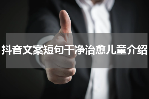 抖音文案短句干净治愈儿童介绍
