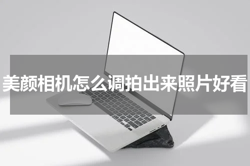 美颜相机怎么调拍出来照片好看