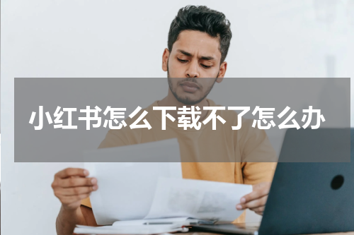 小红书怎么下载不了怎么办