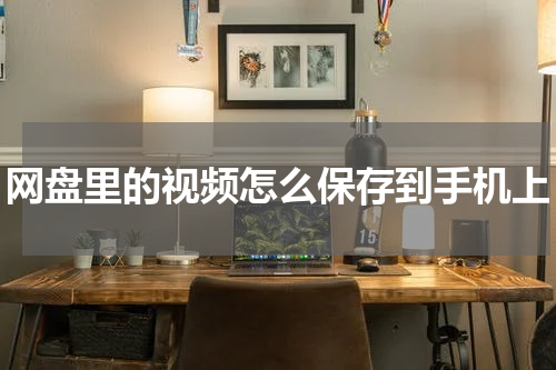 网盘里的视频怎么保存到手机上