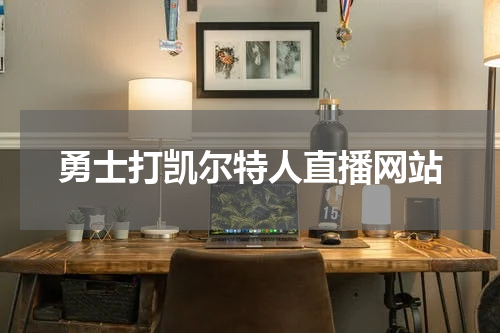 勇士打凯尔特人直播网站