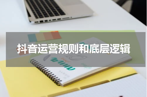 抖音运营规则和底层逻辑