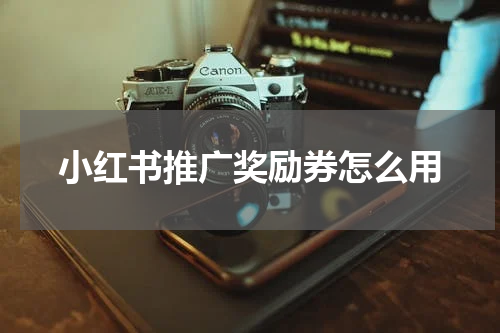 小红书推广奖励券怎么用