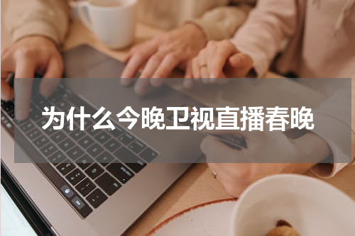 为什么今晚卫视直播春晚