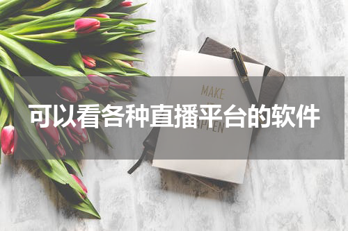可以看各种直播平台的软件
