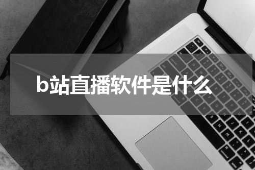 b站直播软件是什么