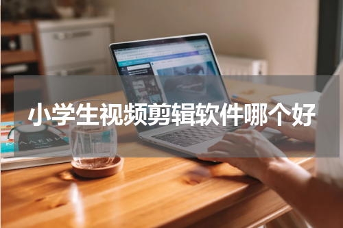 小学生视频剪辑软件哪个好
