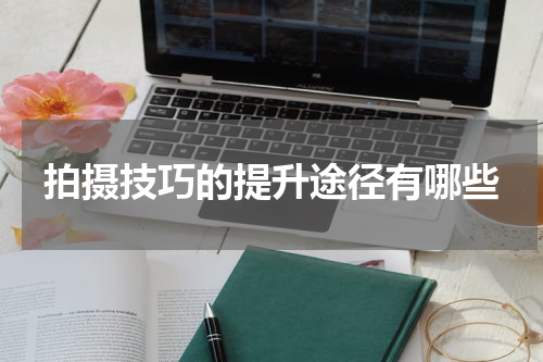 拍摄技巧的提升途径有哪些