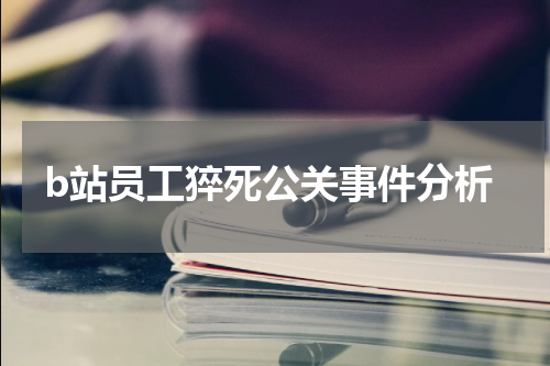 b站员工猝死公关事件分析