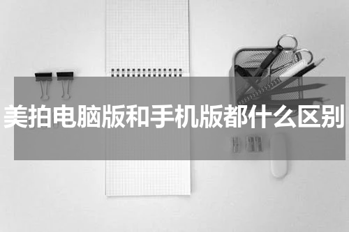 美拍电脑版和手机版都什么区别