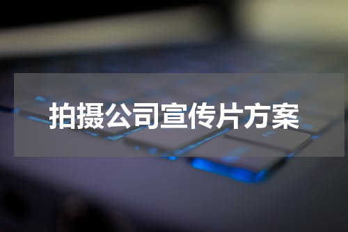 拍摄公司宣传片方案