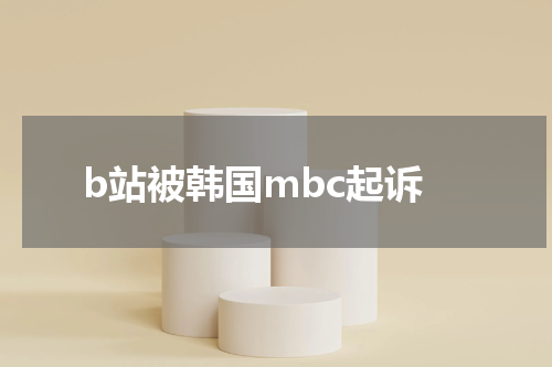 b站被韩国mbc起诉
