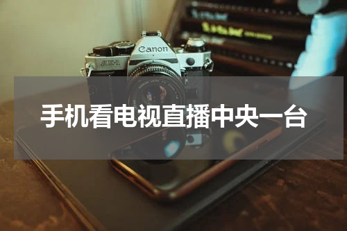 手机看电视直播中央一台