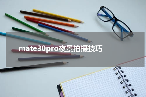 mate30pro夜景拍摄技巧
