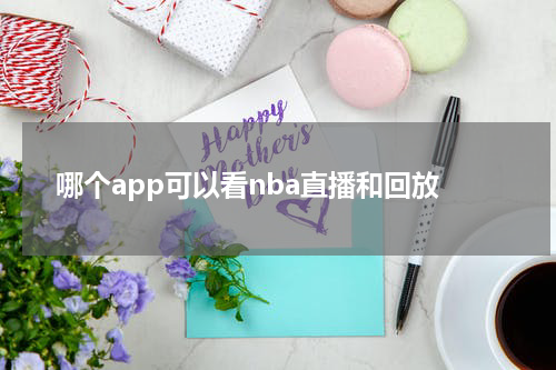 哪个app可以看nba直播和回放