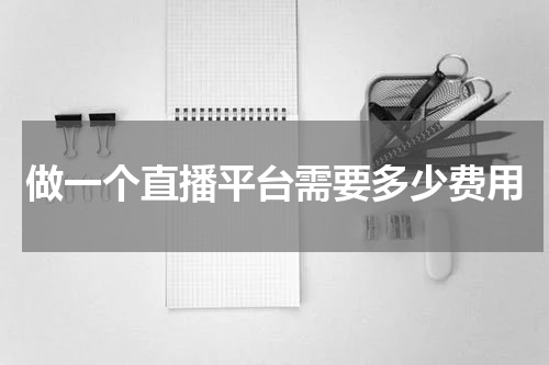 做一个直播平台需要多少费用