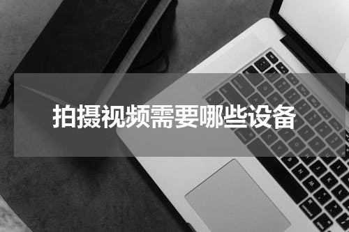 拍摄视频需要哪些设备