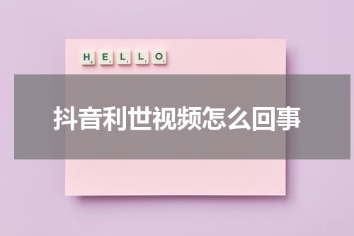 抖音利世视频怎么回事