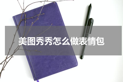 美图秀秀怎么做表情包