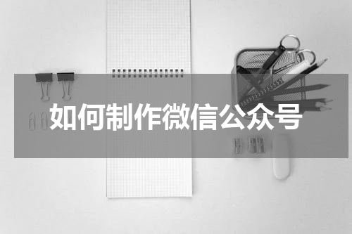 如何制作微信公众号