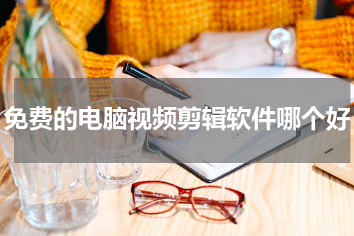 免费的电脑视频剪辑软件哪个好