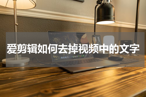 爱剪辑如何去掉视频中的文字