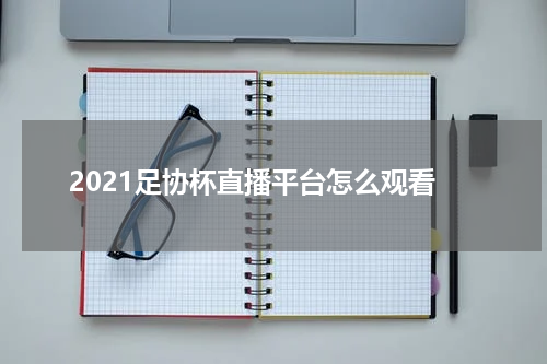 2021足协杯直播平台怎么观看