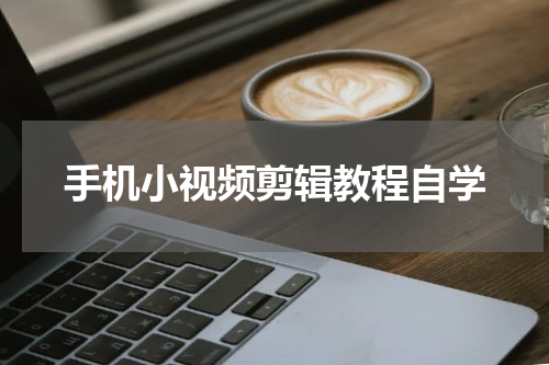 手机小视频剪辑教程自学