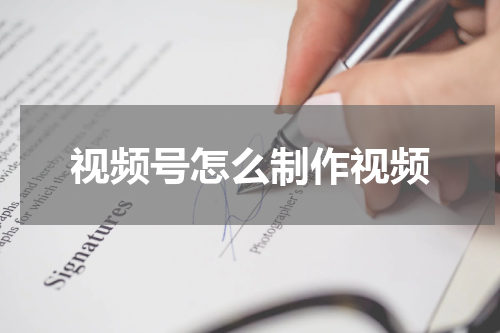 视频号怎么制作视频